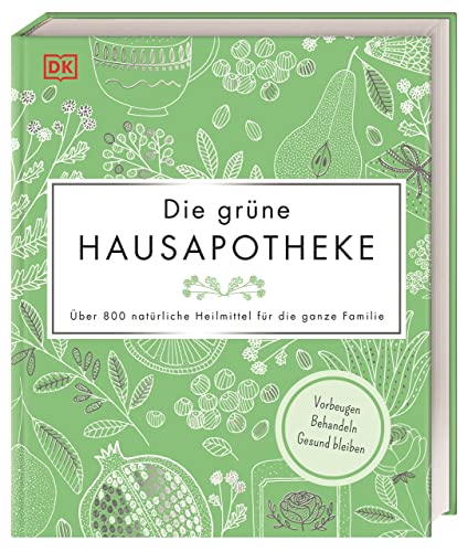 Die grüne Hausapotheke: Über 800 natürliche Heilmittel für die ganze Familie. Vorbeugen – Behandeln – Gesund bleiben von DK