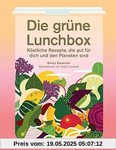 Die grüne Lunchbox. Köstliche Rezepte, die gut für dich und den Planeten sind Die grüne Lunchbox. Köstliche Rezepte, die gut für dich und den Planeten sind