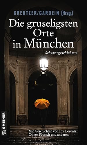 Die gruseligsten Orte in München: Schauergeschichten (Kriminalromane im GMEINER-Verlag)