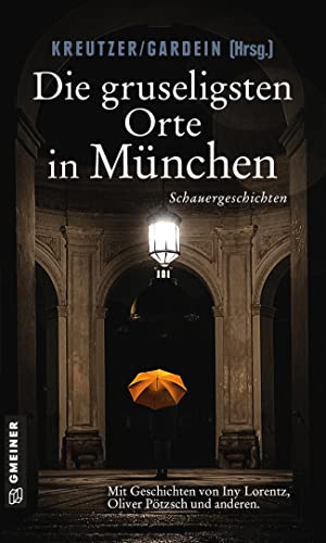 Die gruseligsten Orte in München: Schauergeschichten (Kriminalromane im GMEINER-Verlag)