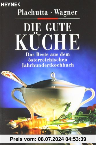 Die gute Küche: Das Beste aus dem österreichischen Jahrhundert-Kochbuch: Das Beste aus dem österreichischem Jahrhundertkochbuch