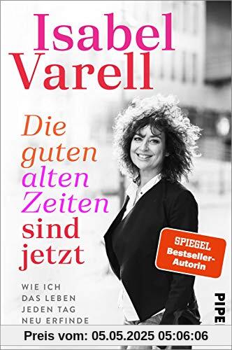 Die guten alten Zeiten sind jetzt: Wie ich das Leben jeden Tag neu erfinde Die guten alten Zeiten sind jetzt: Wie ich das Leben jeden Tag neu erfinde