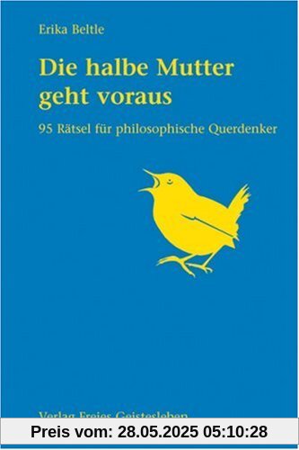 Die halbe Mutter geht voraus: 95 Rätsel für philosophische Querdenker Die halbe Mutter geht voraus: 95 Rätsel für philosophische Querdenker