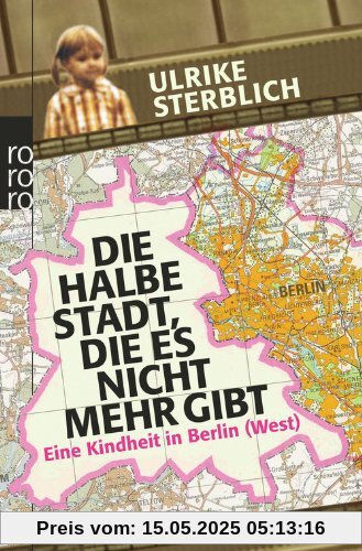Die halbe Stadt, die es nicht mehr gibt: Eine Kindheit in Berlin (West)