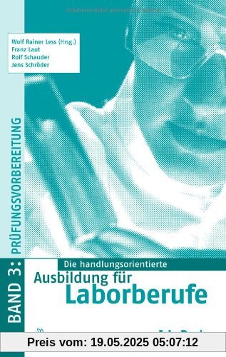 Die handlungsorientierte Ausbildung für Laborberufe / Prüfungsvorbereitung: Aufgaben und Lösungen Die handlungsorientierte Ausbildung für Laborberufe / Prüfungsvorbereitung: Aufgaben und Lösungen