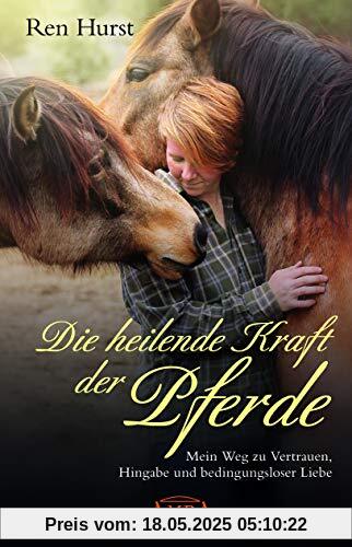Die heilende Kraft der Pferde: Mein Weg zu Vertrauen, Hingabe und bedingungsloser Liebe Die heilende Kraft der Pferde: Mein Weg zu Vertrauen, Hingabe und bedingungsloser Liebe