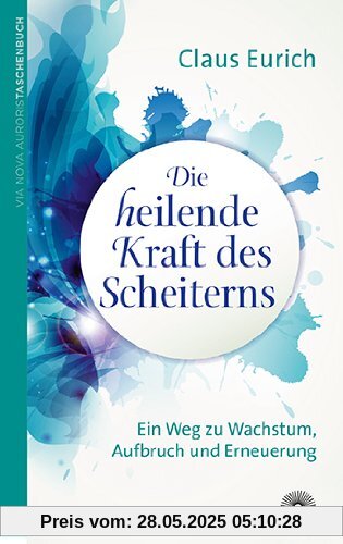Die heilende Kraft des Scheiterns: Ein Weg zu Wachstum, Aufbruch und Erneuerung Die heilende Kraft des Scheiterns: Ein Weg zu Wachstum, Aufbruch und Erneuerung