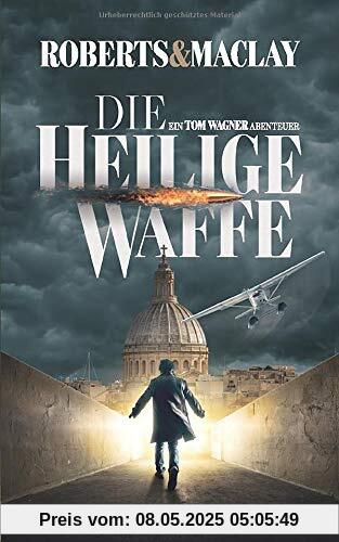 Die heilige Waffe (Ein Tom Wagner Abenteuer, Band 1)