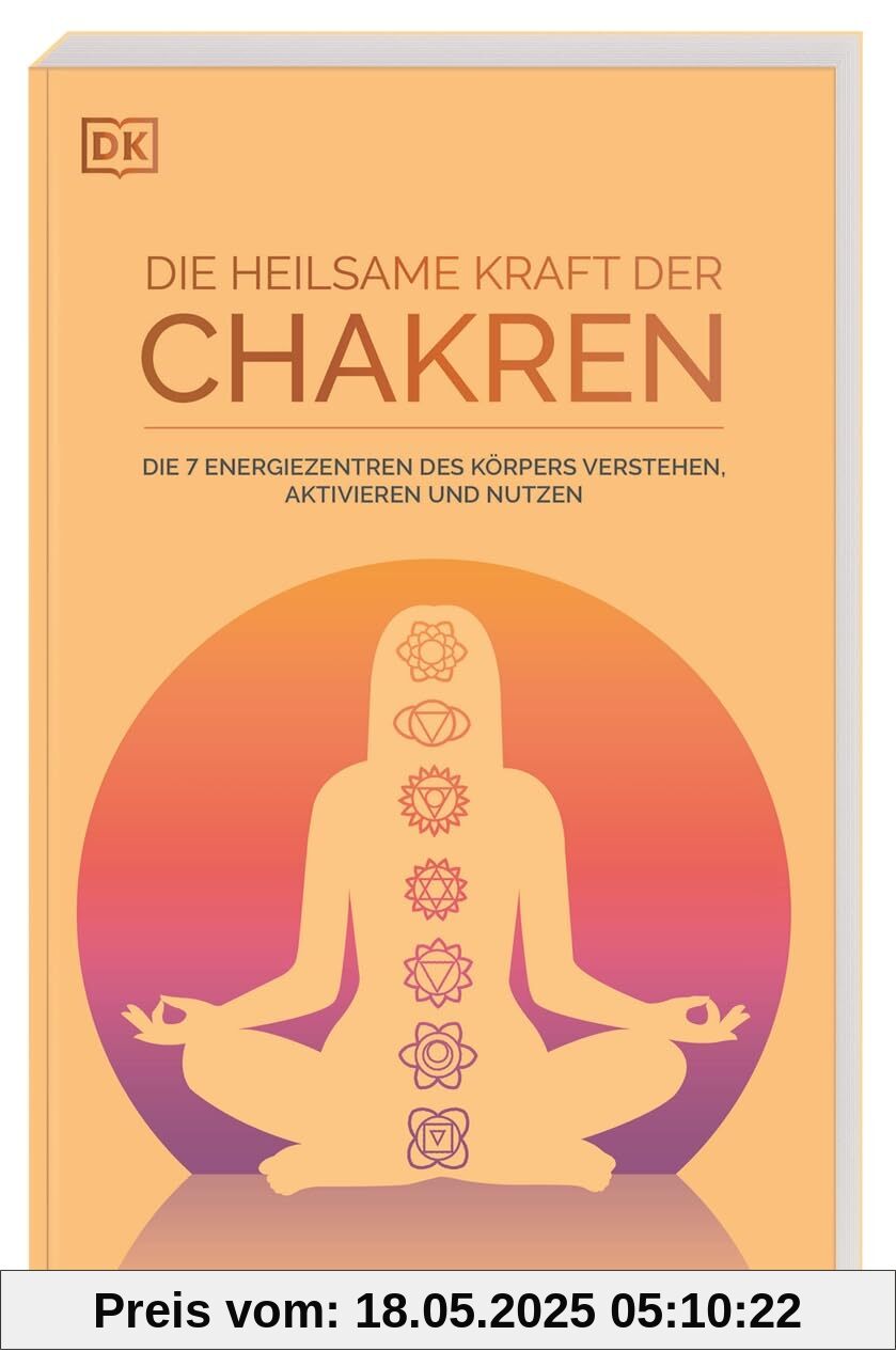 Die heilsame Kraft der Chakren: Die 7 Energiezentren des Körpers verstehen, aktivieren, nutzen. Leitfaden für mehr Lebensenergie und innere Balance