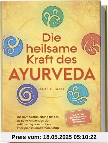 Die heilsame Kraft des Ayurveda: Die Komplettanleitung für das gezielte Anwenden der zeitlosen ayurvedischen Prinzipien im modernen Alltag - inkl. 21 Tage Reset Challenge, Meditationen & Rezepten Die heilsame Kraft des Ayurveda: Die Komplettanleitung für das gezielte Anwenden der zeitlosen ayurvedischen Prinzipien im modernen Alltag - inkl. 21 Tage Reset Challenge, Meditationen & Rezepten