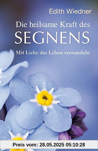Die heilsame Kraft des Segnens: Mit Liebe das Leben verwandeln Die heilsame Kraft des Segnens: Mit Liebe das Leben verwandeln