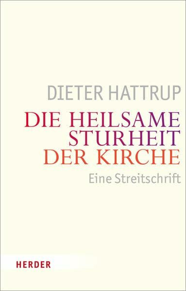 Die heilsame Sturheit der Kirche: Eine Streitschrift Die heilsame Sturheit der Kirche: Eine Streitschrift