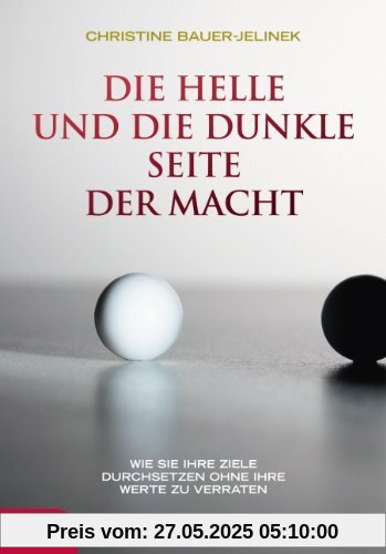 Die helle und die dunkle Seite der Macht: Wie Sie Ihre Ziele durchsetzten, ohne Ihre Werte zu verraten