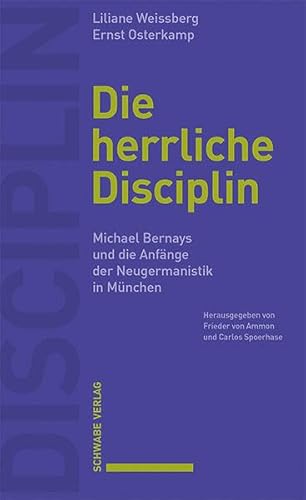 Die herrliche Disciplin: Michael Bernays und die Anfänge der Neugermanistik in München