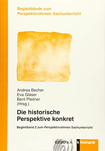 Die historische Perspektive konkret: Begleitband 2 zum Perspektivrahmen Sachunterricht (Begleitbände zum Perspektivrahmen Sachunterricht) von Klinkhardt, Julius