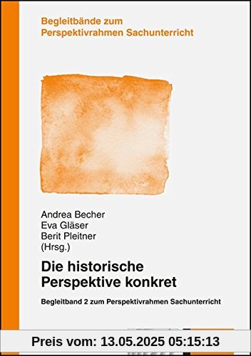 Die historische Perspektive kontret: Begleitband  2 zum Perspektivrahmen Sachunterricht (Begleitbände zum Perspektivrahmen Sachunterricht)