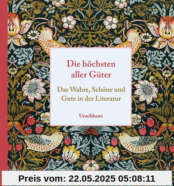 Die höchsten aller Güter: Das Wahre, Schöne und Gute in der Literatur