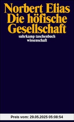 Die höfische Gesellschaft: Untersuchungen zur Soziologie des Königtums und der höfischen Aristokratie: Untersuchungen zur Soziologie des Königtums und ... (suhrkamp taschenbuch wissenschaft)