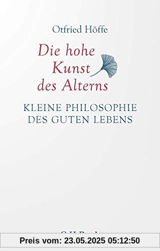 Die hohe Kunst des Alterns: Kleine Philosophie des guten Lebens Die hohe Kunst des Alterns: Kleine Philosophie des guten Lebens