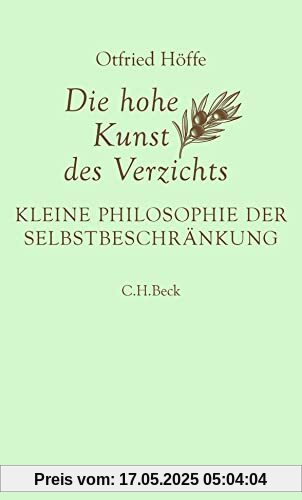 Die hohe Kunst des Verzichts: Kleine Philosophie der Selbstbeschränkung