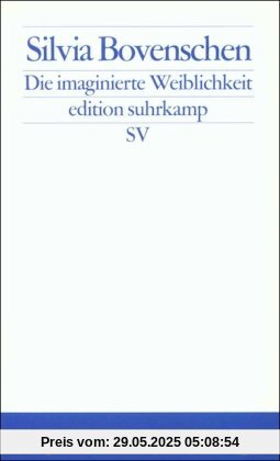 Die imaginierte Weiblichkeit: Exemplarische Untersuchungen zu kulturgeschichtlichen und literarischen Präsentationsformen des Weiblichen (edition suhrkamp)