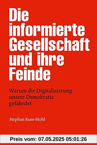 Die informierte Gesellschaft und ihre Feinde: Warum die Digitalisierung unsere Demokratie gefährdet (edition medienpraxis)