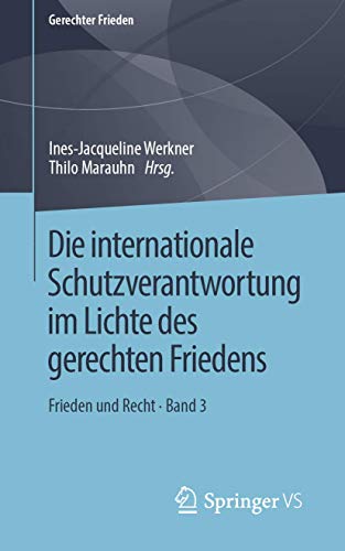 Die internationale Schutzverantwortung im Lichte des gerechten Friedens: Frieden und Recht • Band 3 (Gerechter Frieden, Band 3) von Springer VS