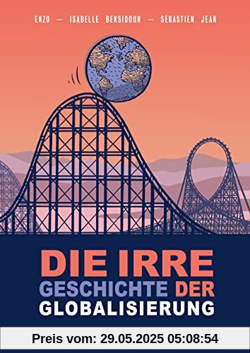 Die irre Geschichte der Globalisierung Die irre Geschichte der Globalisierung