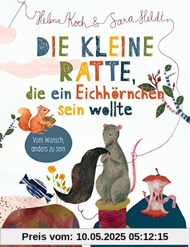 Die kleine Ratte, die ein Eichhörnchen sein wollte: Vom Wunsch anders zu sein: bebildertes Vorlesebuch ab 3, das Kindern, die sich nicht dazugehörig ... und den Glauben an sich selbst schenkt Die kleine Ratte, die ein Eichhörnchen sein wollte: Vom Wunsch anders zu sein: bebildertes Vorlesebuch ab 3, das Kindern, die sich nicht dazugehörig ... und den Glauben an sich selbst schenkt