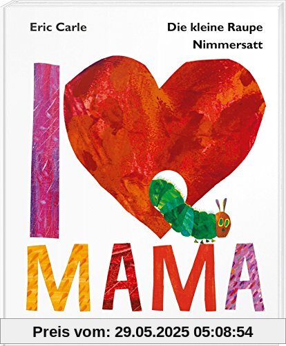 Die kleine Raupe Nimmersatt - I Love Mama Die kleine Raupe Nimmersatt - I Love Mama