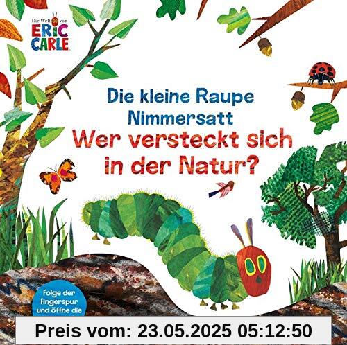 Die kleine Raupe Nimmersatt - Wer versteckt sich in der Natur?: Folge der Fingerspur und öffne die Klappen!