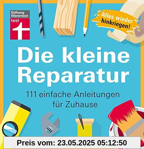 Die kleine Reparatur: 111 einfache Anleitungen für Zuhause