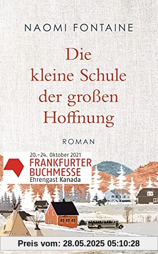 Die kleine Schule der großen Hoffnung: Roman - Der Roman zum Buchmessengastland Kanada 2021