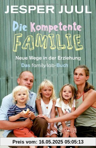 Die kompetente Familie: Neue Wege in der Erziehung. Das familylab-Buch Die kompetente Familie: Neue Wege in der Erziehung. Das familylab-Buch