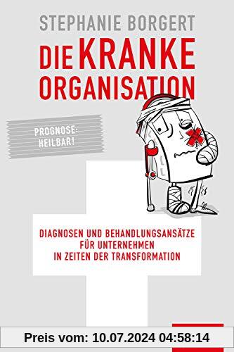 Die kranke Organisation: Diagnosen und Behandlungsansätze für Unternehmen in Zeiten der Transformation (Dein Business)