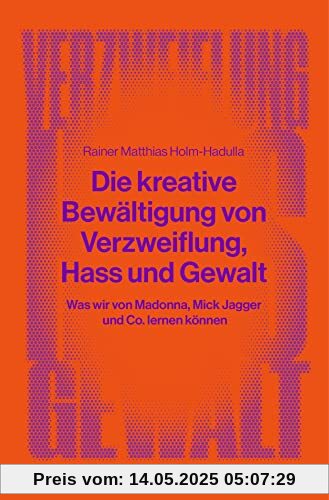Die kreative Bewältigung von Verzweiflung, Hass und Gewalt: Was wir von Madonna, Mick Jagger und Co. lernen können (verstehen lernen)