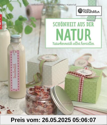 Die kreative Manufaktur - Schönheit aus der Natur: Naturkosmetik selbst herstellen
