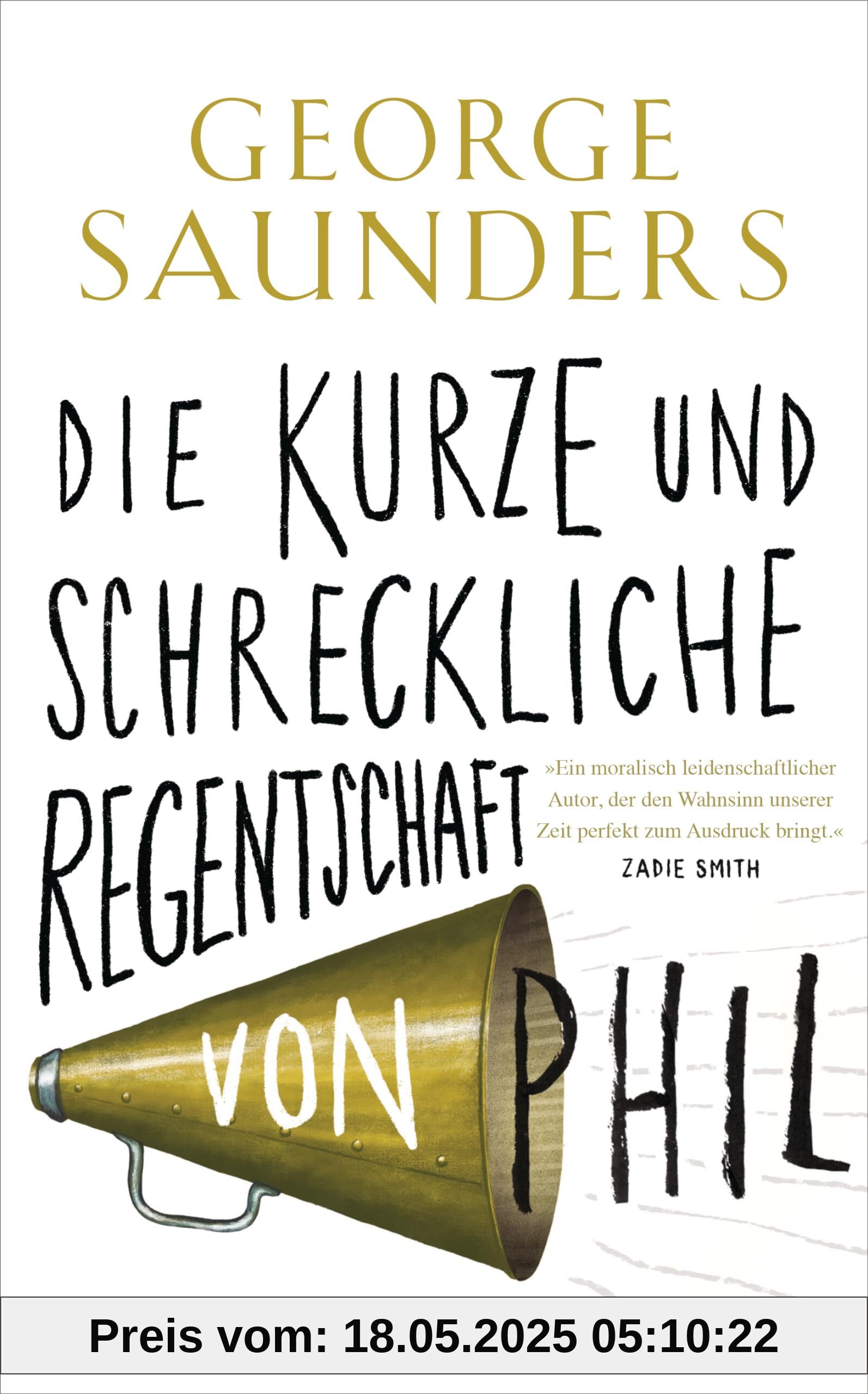 Die kurze und schreckliche Regentschaft von Phil: „Ein moralisch leidenschaftlicher Autor, der den Wahnsinn unserer Zeit perfekt zum Ausdruck bringt.“ Zadie Smith Die kurze und schreckliche Regentschaft von Phil: „Ein moralisch leidenschaftlicher Autor, der den Wahnsinn unserer Zeit perfekt zum Ausdruck bringt.“ Zadie Smith