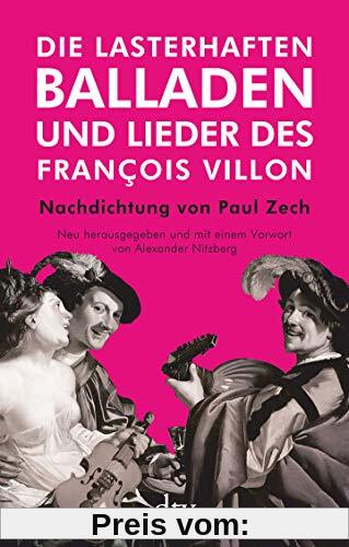 Die lasterhaften Balladen und Lieder des François Villon: Nachdichtung von Paul Zech, Neu herausgegeben und mit einem Vorwort von Alexander Nitzberg
