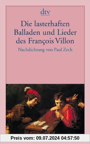 Die lasterhaften Balladen und Lieder des François Villon: Nachdichtung von Paul Zech: Mit einer Biographie über Villon