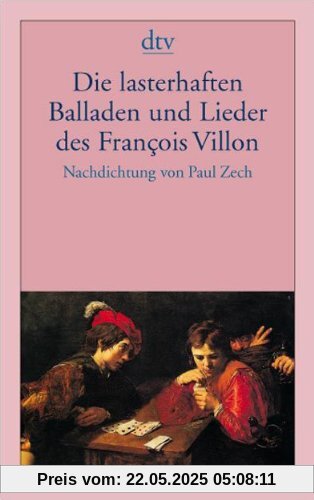 Die lasterhaften Balladen und Lieder des François Villon: Nachdichtung von Paul Zech: Mit einer Biographie über Villon Die lasterhaften Balladen und Lieder des François Villon: Nachdichtung von Paul Zech: Mit einer Biographie über Villon