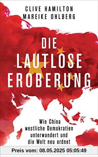 Die lautlose Eroberung: Wie China westliche Demokratien unterwandert und die Welt neu ordnet