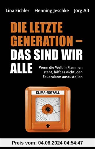 Die letzte Generation – das sind wir alle: Wenn die Welt in Flammen steht, hilft es nicht, den Feueralarm auszustellen