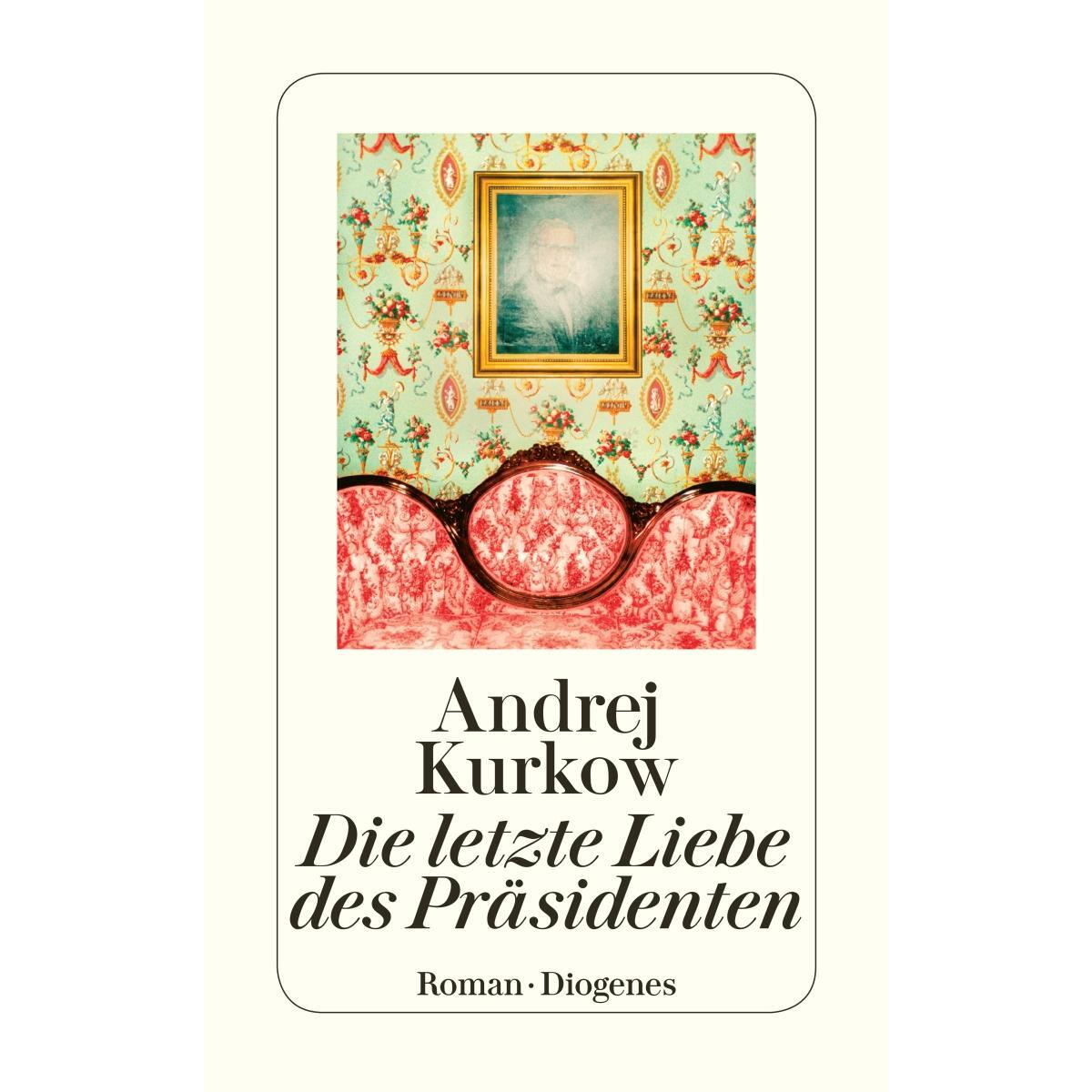 Die letzte Liebe des Präsidenten von Diogenes Verlag AG