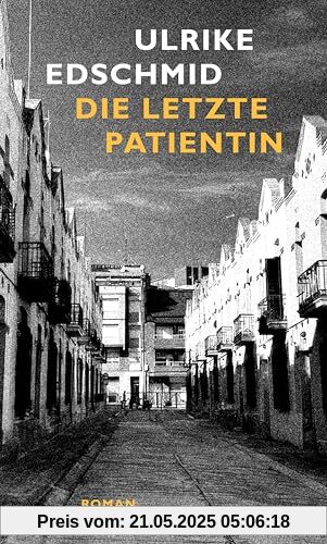 Die letzte Patientin: Roman | Von der jahrzehntelangen, berührenden Sinnsuche einer Therapeutin | Intensiv, leichthändig und tröstlich Die letzte Patientin: Roman | Von der jahrzehntelangen, berührenden Sinnsuche einer Therapeutin | Intensiv, leichthändig und tröstlich