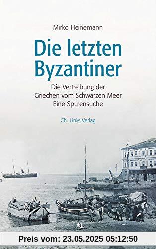 Die letzten Byzantiner: Die Vertreibung der Griechen vom Schwarzen Meer. Eine Spurensuche