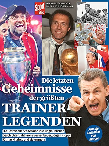 Die letzten Geheimnisse der größten Trainerlegenden: Mit Jürgen Klopp, Pep Guardiola, Jupp Heynckes, Giovanni Trapattoni, Ottmar Hitzfeld und vielen mehr Die letzten Geheimnisse der größten Trainerlegenden: Mit Jürgen Klopp, Pep Guardiola, Jupp Heynckes, Giovanni Trapattoni, Ottmar Hitzfeld und vielen mehr