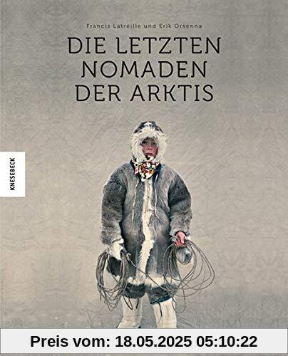 Die letzten Nomaden der Arktis: Bildband zum Leben der letzten Völker am Nordpol