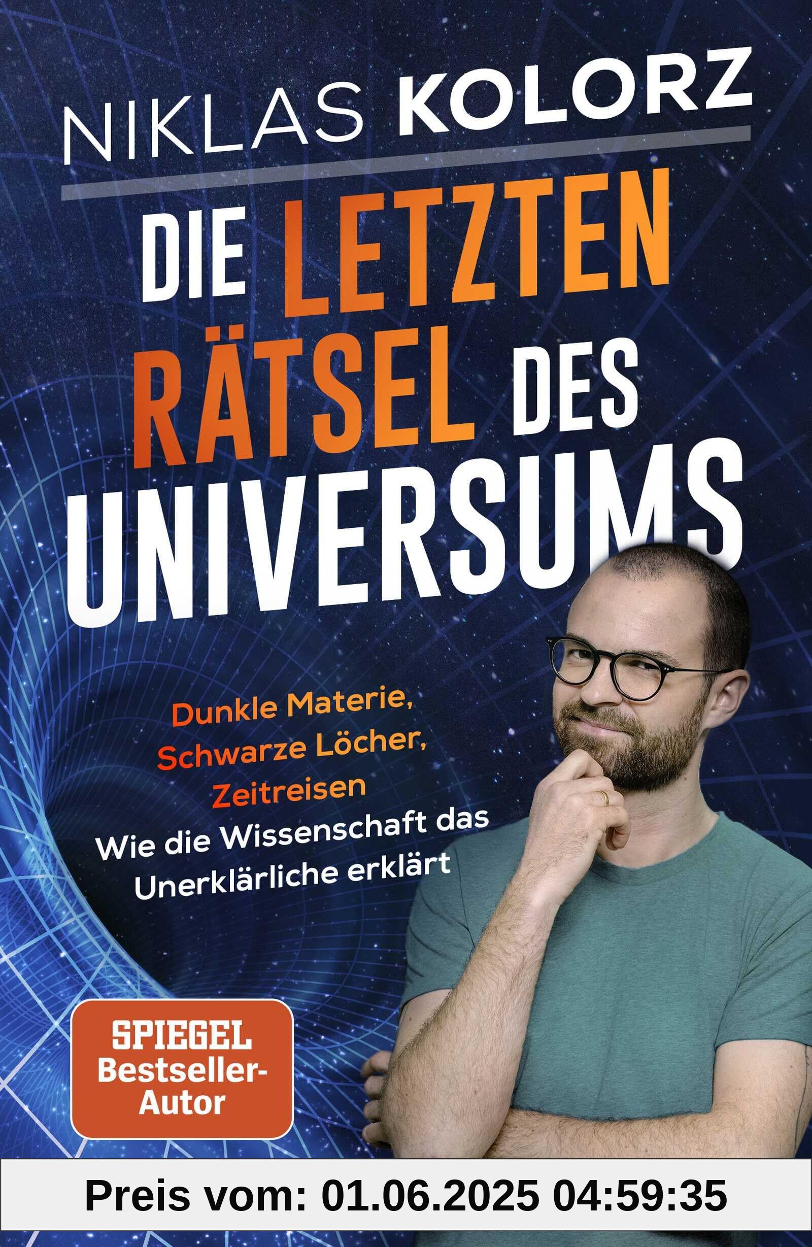 Die letzten Rätsel des Universums: Dunkle Materie, Schwarze Löcher, Zeitreisen – Wie die Wissenschaft das Unerklärliche erklärt | Vom Autor von »(Fast) Alles einfach erklärt«