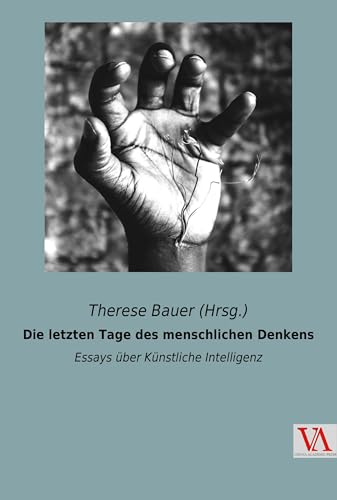 Die letzten Tage des menschlichen Denkens: Essays über Künstliche Intelligenz (Wiener Verlag)